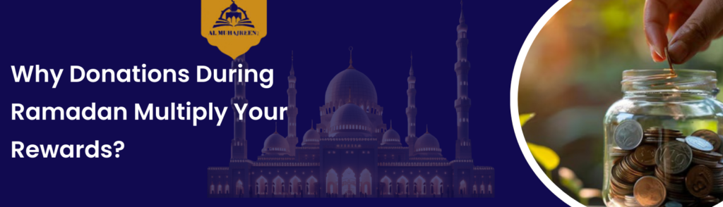 Why Donations During Ramadan Multiply Your Rewards?